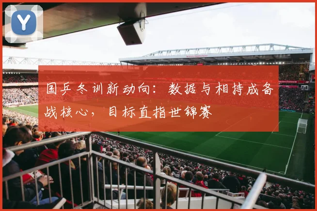 国乒冬训新动向：数据与相持成备战核心，目标直指世锦赛