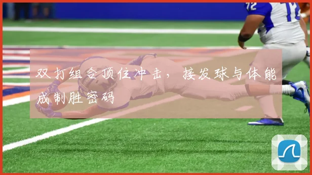 双打组合顶住冲击，接发球与体能成制胜密码 - 88看球